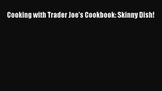 READ book Cooking with Trader Joe's Cookbook: Skinny Dish! Free Online