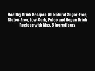 READ FREE E-books Healthy Drink Recipes: All Natural Sugar-Free Gluten-Free Low-Carb Paleo