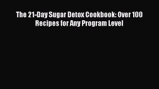 Downlaod Full [PDF] Free The 21-Day Sugar Detox Cookbook: Over 100 Recipes for Any Program