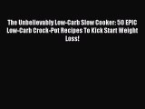 READ book The Unbelievably Low-Carb Slow Cooker: 50 EPIC Low-Carb Crock-Pot Recipes To Kick