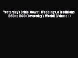 Download Yesterday's Bride: Gowns Weddings & Traditions 1850 to 1930 (Yesterday's World) (Volume