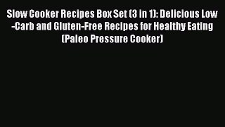 READ FREE E-books Slow Cooker Recipes Box Set (3 in 1): Delicious Low-Carb and Gluten-Free