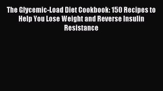 READ FREE E-books The Glycemic-Load Diet Cookbook: 150 Recipes to Help You Lose Weight and