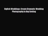 Download Stylish Weddings: Create Dramatic Wedding Photography in Any Setting PDF Free