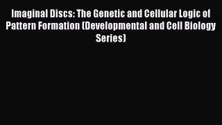 [PDF] Imaginal Discs: The Genetic and Cellular Logic of Pattern Formation (Developmental and