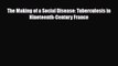 [PDF] The Making of a Social Disease: Tuberculosis in Nineteenth-Century France [Download]