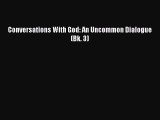 Read Book Conversations With God: An Uncommon Dialogue (Bk. 3) E-Book Free