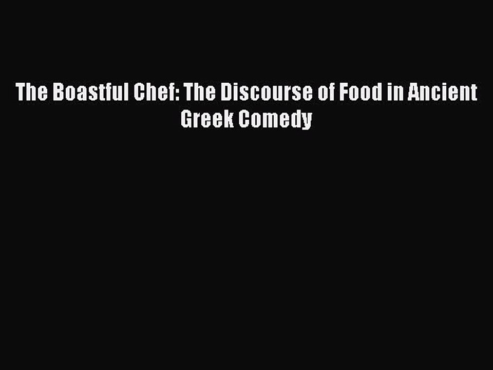 Read The Boastful Chef: The Discourse of Food in Ancient Greek Comedy Ebook Free