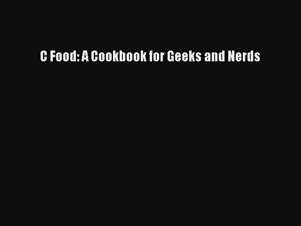 Read C Food: A Cookbook for Geeks and Nerds Ebook Free