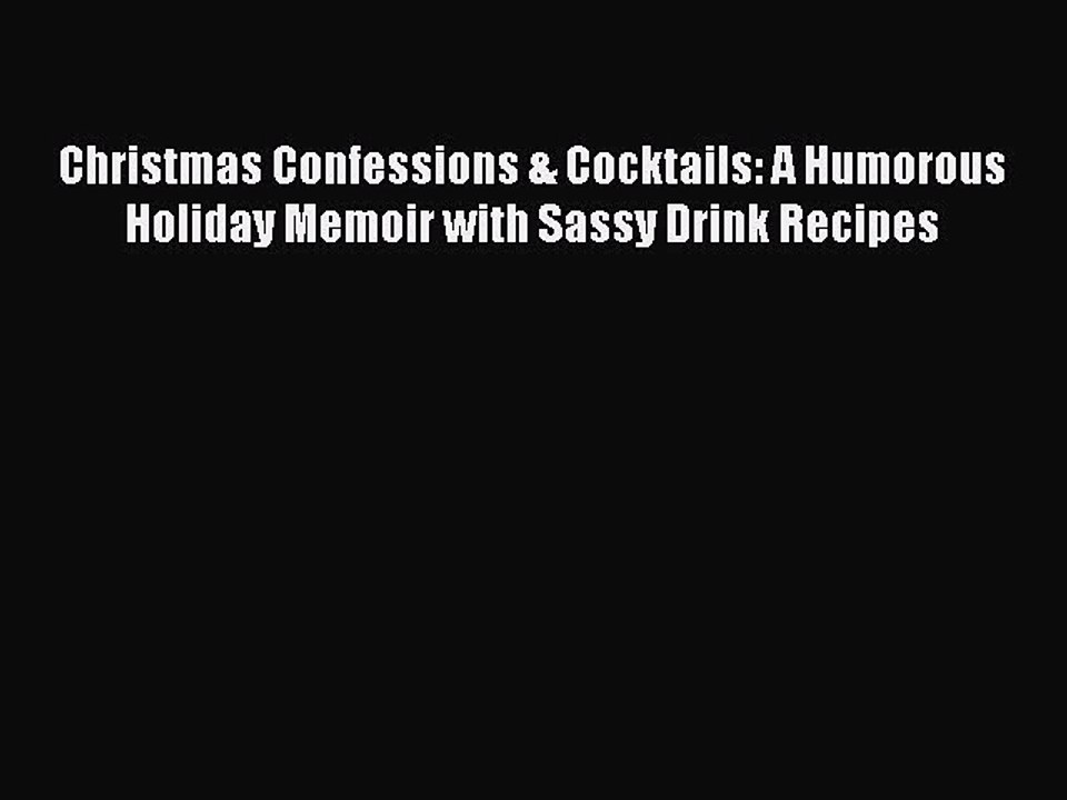 Read Christmas Confessions & Cocktails: A Humorous Holiday Memoir with Sassy Drink Recipes