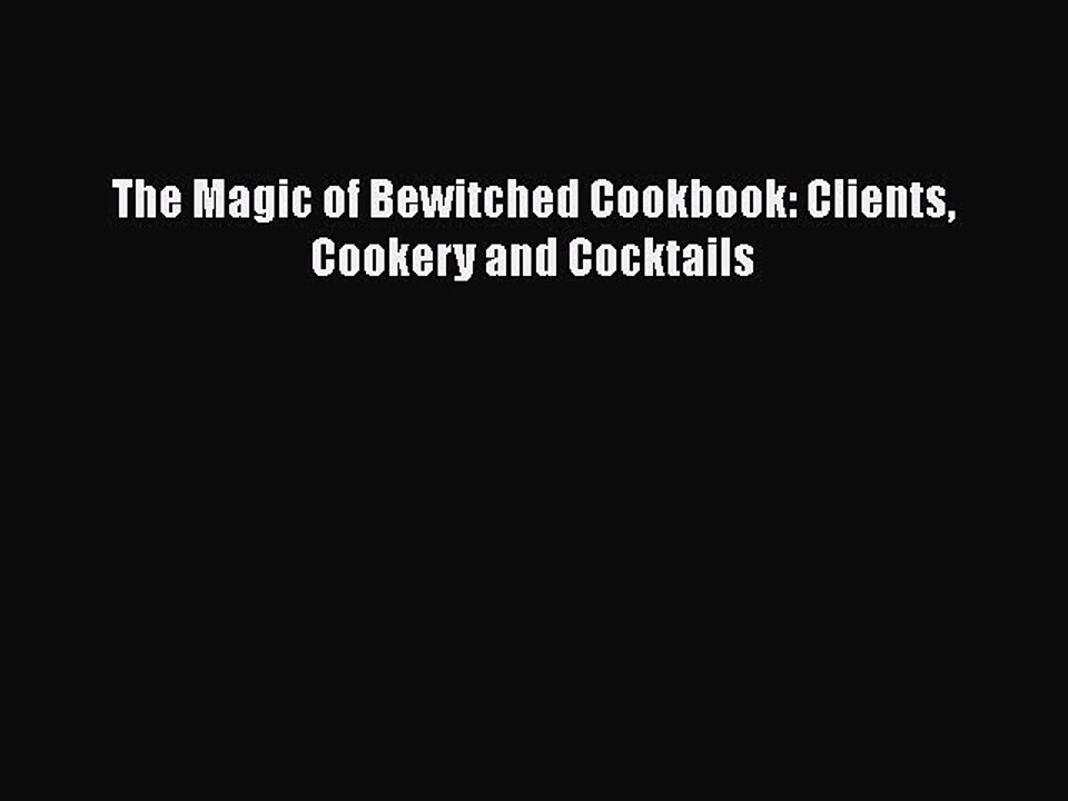 Read The Magic of Bewitched Cookbook: Clients Cookery and Cocktails Ebook Free