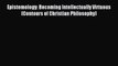 Read Book Epistemology: Becoming Intellectually Virtuous (Contours of Christian Philosophy)