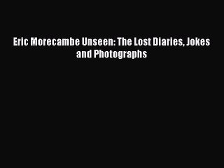 Download Eric Morecambe Unseen: The Lost Diaries Jokes and Photographs Ebook Online