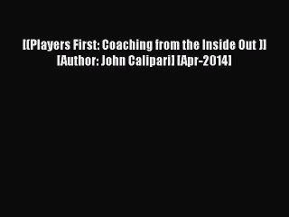 READ book [(Players First: Coaching from the Inside Out )] [Author: John Calipari] [Apr-2014]