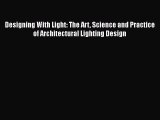 Read Designing With Light: The Art Science and Practice of Architectural Lighting Design Ebook