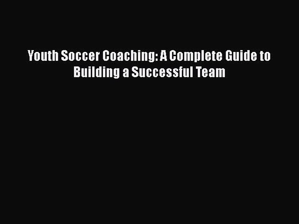 FREE DOWNLOAD Youth Soccer Coaching: A Complete Guide to Building a Successful Team  DOWNLOAD
