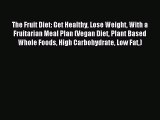 READ book The Fruit Diet: Get Healthy Lose Weight With a Fruitarian Meal Plan (Vegan Diet