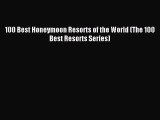Read 100 Best Honeymoon Resorts of the World (The 100 Best Resorts Series) Ebook Free