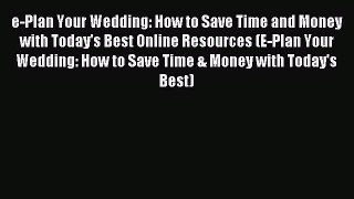 Read e-Plan Your Wedding: How to Save Time and Money with Today's Best Online Resources (E-Plan