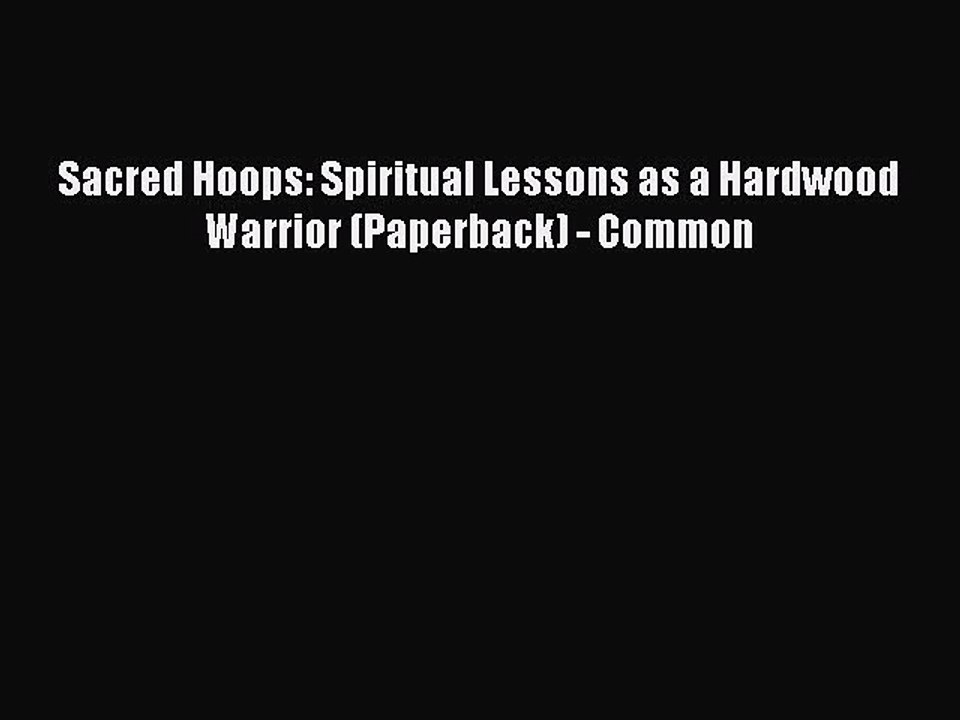FREE DOWNLOAD Sacred Hoops: Spiritual Lessons as a Hardwood Warrior (Paperback) - Common