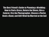 Read The Best Friend's Guide to Planning a Wedding : How to Find a Dress Return the Shoes Hire