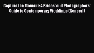 Download Capture the Moment: A Brides' and Photographers' Guide to Contemporary Weddings (General)