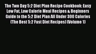READ book The Two Day 5:2 Diet Plan Recipe Cookbook: Easy Low Fat Low Calorie Meal Recipes