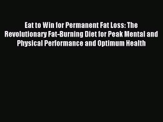 READ book Eat to Win for Permanent Fat Loss: The Revolutionary Fat-Burning Diet for Peak Mental