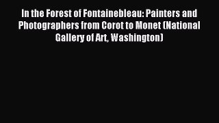 Read In the Forest of Fontainebleau: Painters and Photographers from Corot to Monet (National