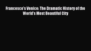 Read Francesco's Venice: The Dramatic History of the World's Most Beautiful City PDF Online