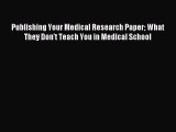 Read Publishing Your Medical Research Paper What They Don't Teach You in Medical School Ebook