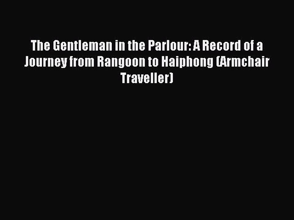 Read The Gentleman in the Parlour: A Record of a Journey from Rangoon to Haiphong (Armchair