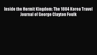 Read Inside the Hermit Kingdom: The 1884 Korea Travel Journal of George Clayton Foulk Ebook