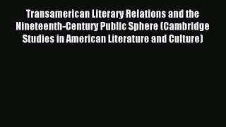 Read Transamerican Literary Relations and the Nineteenth-Century Public Sphere (Cambridge Studies