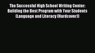 Read The Successful High School Writing Center: Building the Best Program with Your Students