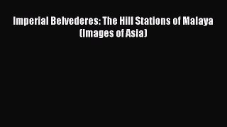 Read Imperial Belvederes: The Hill Stations of Malaya (Images of Asia) Ebook Free