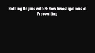 Read Nothing Begins with N: New Investigations of Freewriting Ebook Online