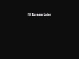 [PDF] I'll Scream Later [Download] Full Ebook