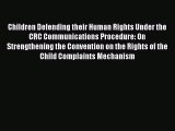 Read Children Defending their Human Rights Under the CRC Communications Procedure: On Strengthening