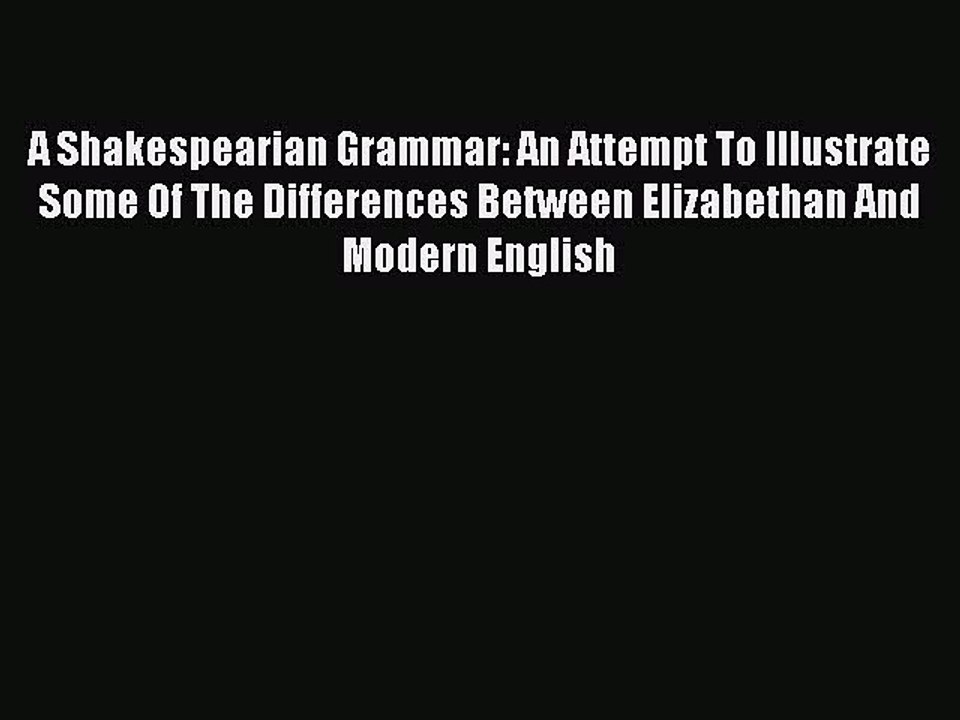 Read A Shakespearian Grammar: An Attempt To Illustrate Some Of The Differences Between Elizabethan