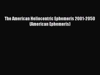 Read The American Heliocentric Ephemeris 2001-2050 (American Ephemeris) Ebook Online
