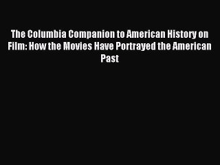 Read The Columbia Companion to American History on Film: How the Movies Have Portrayed the