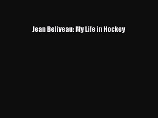 FREE PDF Jean Béliveau: My Life in Hockey  FREE BOOOK ONLINE