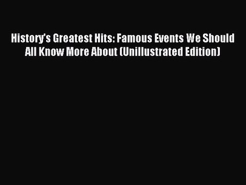Read History's Greatest Hits: Famous Events We Should All Know More About (Unillustrated Edition)