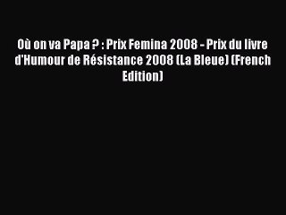 [PDF] Où on va Papa ? : Prix Femina 2008 - Prix du livre d'Humour de Résistance 2008 (La Bleue)