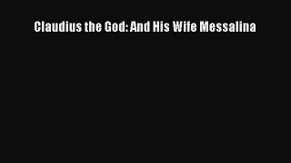 Read Claudius the God: And His Wife Messalina PDF Online