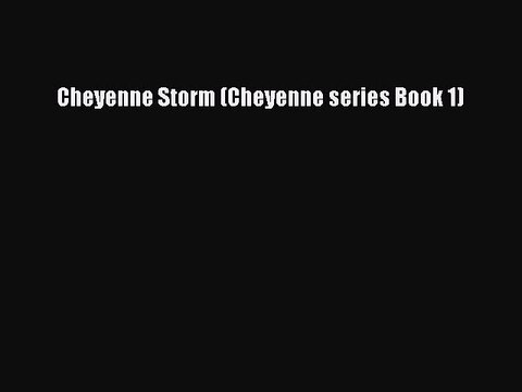 [Download] Cheyenne Storm (Cheyenne series Book 1) Full EBook