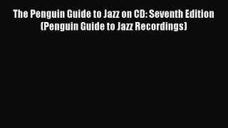 Read The Penguin Guide to Jazz on CD: Seventh Edition (Penguin Guide to Jazz Recordings) Ebook