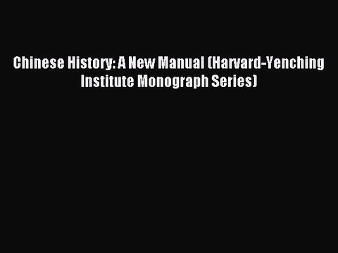 Read Chinese History: A New Manual (Harvard-Yenching Institute Monograph Series) Ebook Free