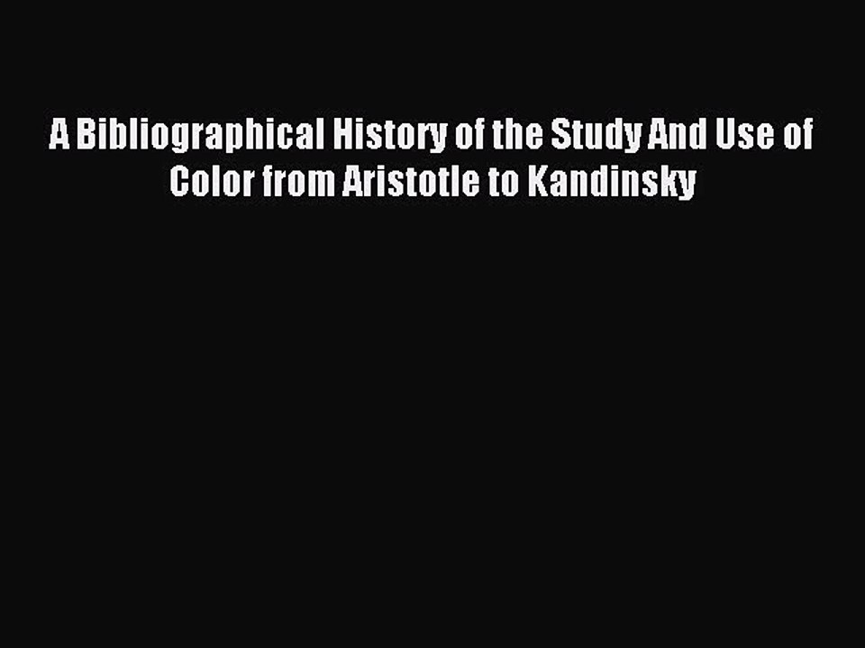 Download A Bibliographical History of the Study And Use of Color from Aristotle to Kandinsky